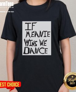 Top If Meanie Wins We Dance Ladies Tee featuring a playful design and vibrant colors for fun, casual wear.