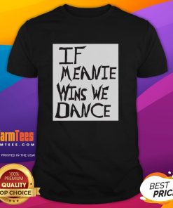 Top If Meanie Wins We Dance T-Shirt featuring a fun, playful design perfect for casual wear and dance enthusiasts.