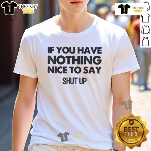 Top If You Have Nothing Nice To Say Shut Up T-Shirt featuring bold text design on a casual tee in a stylish setting.