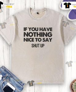 Top If You Have Nothing Nice To Say Shut Up washed t-shirt in casual style, perfect for making a bold statement.