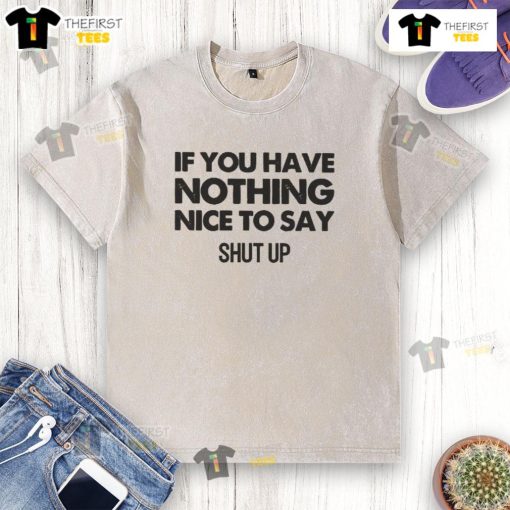 Top If You Have Nothing Nice To Say Shut Up washed t-shirt in casual style, perfect for making a bold statement.