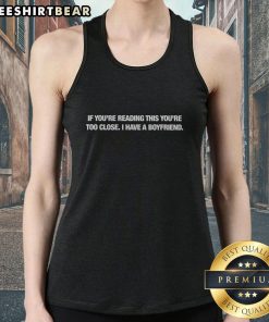 Stylish 'If Youre Reading This Youre Too Close I Have A Boyfriend' tank top design for trendy outfits.