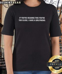 Top 'If You're Reading This, You're Too Close, I Have A Girlfriend' ladies tee in stylish design, perfect for casual wear.