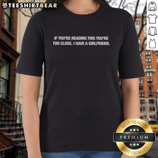 Top 'If You're Reading This, You're Too Close, I Have A Girlfriend' ladies tee in stylish design, perfect for casual wear.