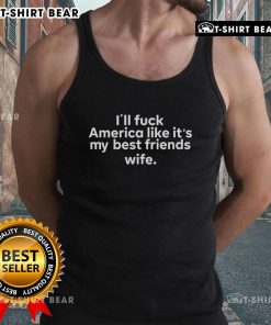 Trendy tank top featuring 'Ill Fuck America Like It's My Best Friend's Wife' slogan, perfect for bold fashion statements.