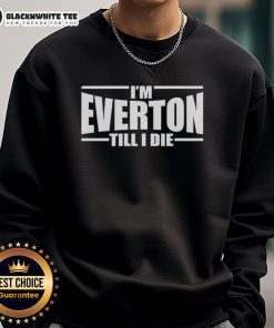 Top Im Everton Till I Die sweatshirt featuring bold graphics and a cozy design, perfect for passionate Everton fans.
