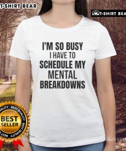 Top Im So Busy I Have To Schedule My Mental Breakdown Ladies Tee - Funny graphic t-shirt for overwhelmed women.