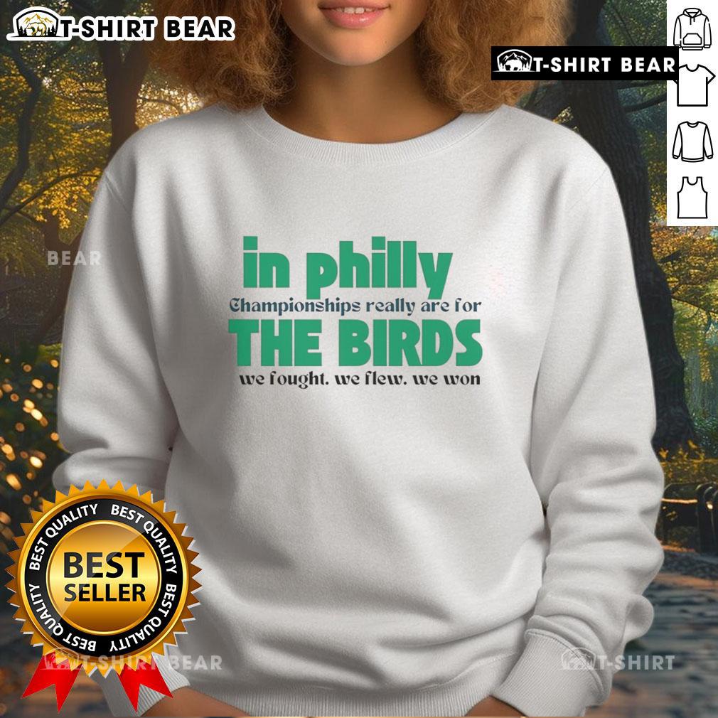 Top In Philly Championships Really Are For The Birds We Fought We Flew We Won Sweatshirt Top in Philly Championships sweatshirt featuring 'We Fought, We Flew, We Won' design, perfect for sports fans.