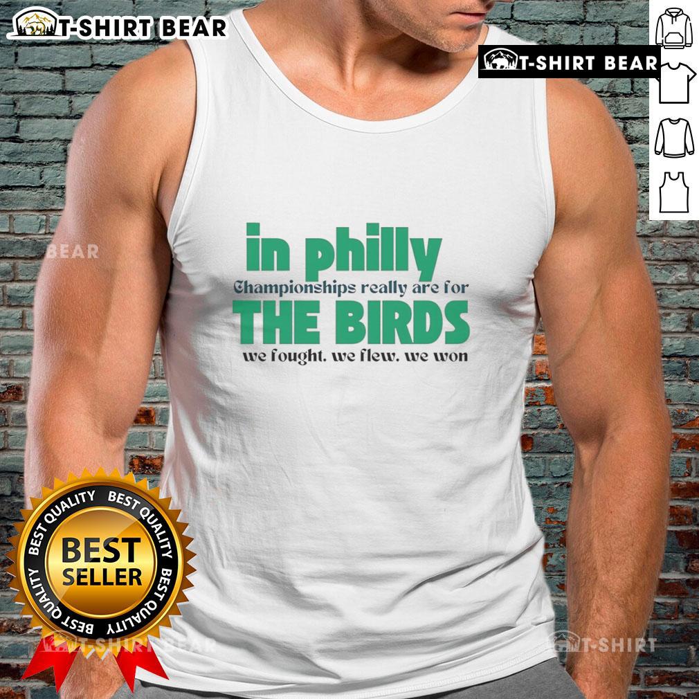 Top In Philly Championships Really Are For The Birds We Fought We Flew We Won Tank Top Top In Philly Championships tank top featuring a bird design, celebrating victory and team spirit in Philadelphia.
