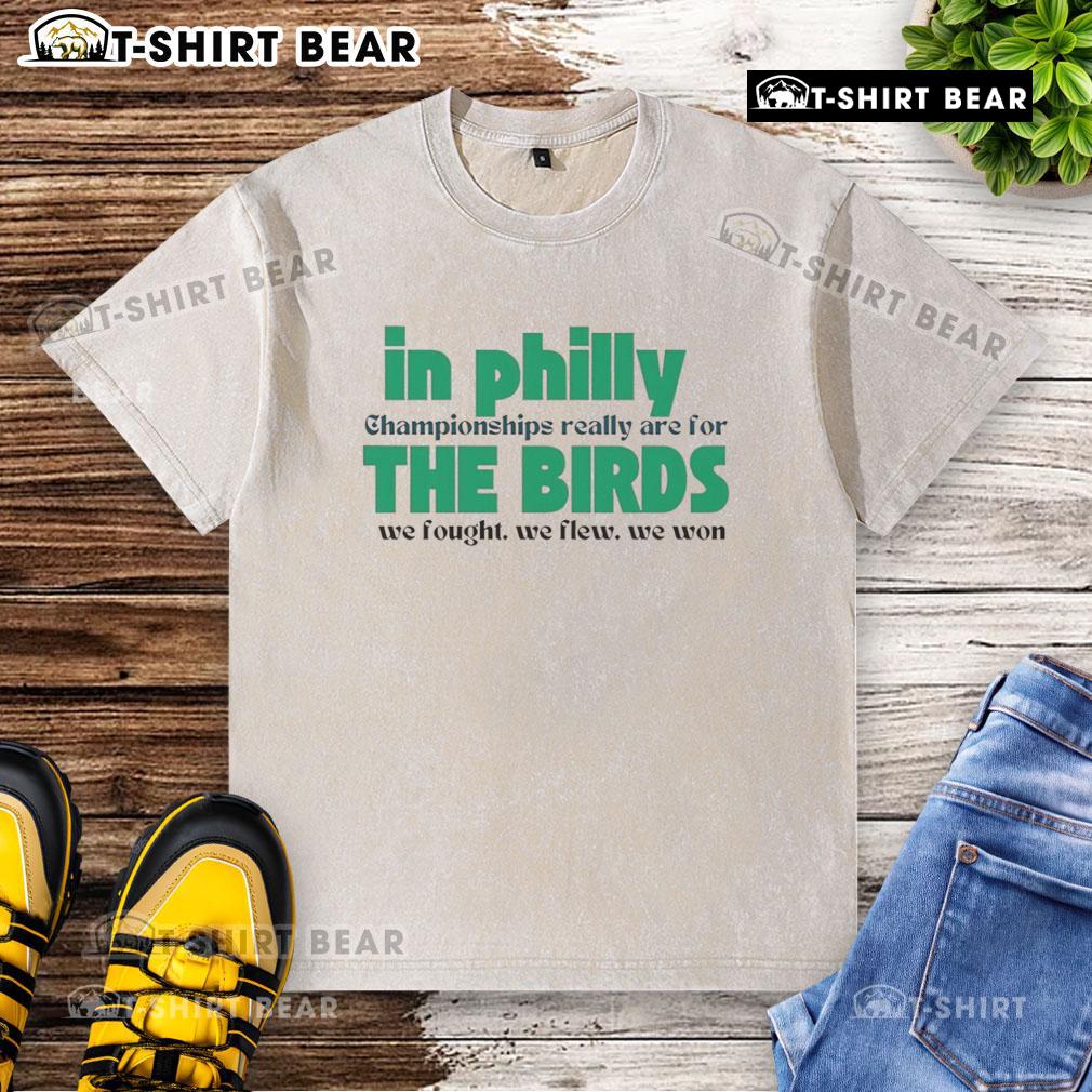Top In Philly Championships Really Are For The Birds We Fought We Flew We Won Washed T-Shirt Top In Philly Championships T-Shirt featuring 'We Fought, We Flew, We Won' design for fans celebrating victory.