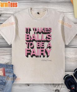 Top It Takes Balls to Be a Fairy washed t-shirt featuring a whimsical design, perfect for casual wear and fairy enthusiasts.