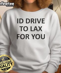 Cozy Katelyn Tarver ID Drive To LAX For You sweatshirt in stylish design, perfect for fans and casual wear.