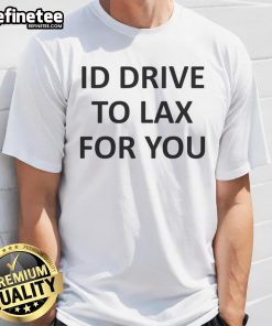 Top Katelyn Tarver Id Drive To Lax For You T-Shirt featuring vibrant design and comfortable fit for fans.
