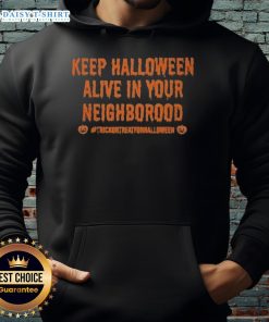 Top Keep Halloween Alive In Your Neighborhood Hoodie featuring spooky designs perfect for Halloween celebrations.