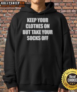 Cozy hoodie design featuring 'Keep Your Clothes On But Take Your Socks Off' slogan, perfect for casual wear.