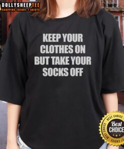 Top Keep Your Clothes On But Take Your Socks Off Ladies Tee, showcasing a stylish graphic tee for women.