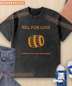 Alt Text: Top Kill For Love meme on a washed t-shirt featuring the phrase 'On Peut Tout Faire Par Amour Meme L'Impossible'.