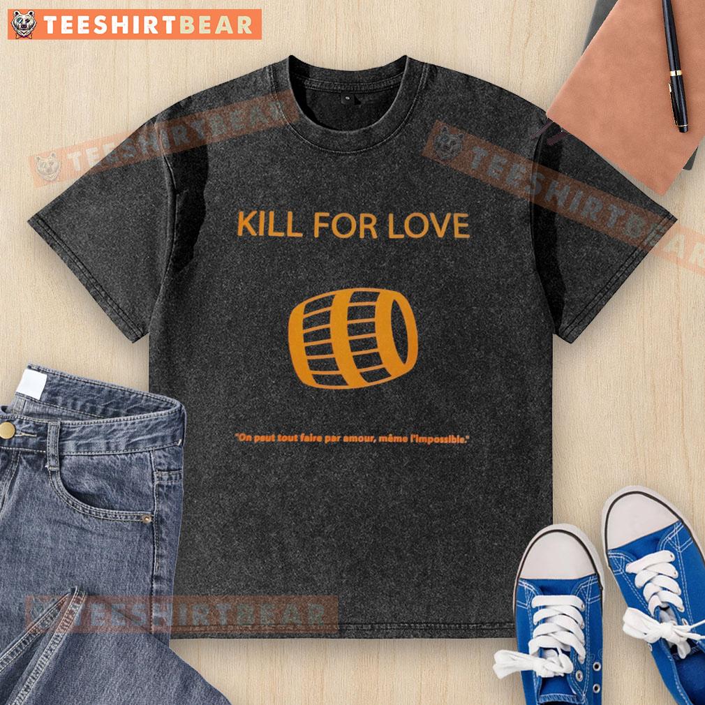 Top Kill For Love On Peut Tout Faire Par Amour Même L’Impossible Washed T-Shirt Alt Text: Top Kill For Love meme on a washed t-shirt featuring the phrase 'On Peut Tout Faire Par Amour Meme L'Impossible'.