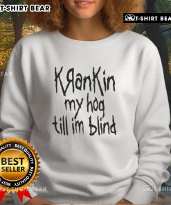 Top Krankin My Hog Till I'm Blind sweatshirt featuring bold graphics and a comfortable fit for motorcycle enthusiasts.