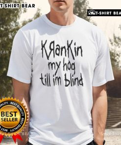 Top Krankin My Hog Till I'M Blind T-Shirt featuring a bold graphic design, perfect for motorcycle enthusiasts.
