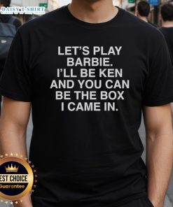 Alt Text: Top Let'S Play Barbie I'Ll Be Ken And You Can Be The Box I Came In T-Shirt design featuring playful graphics.