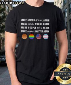 Top Make America Think T-Shirt featuring 'Lying Wrong People Kind Humans Matter Again' slogan in bold design.