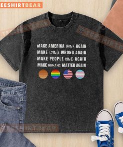Top Make America Think T-Shirt: Creative design highlighting the message 'Humans Matter Again' on a washed casual tee.