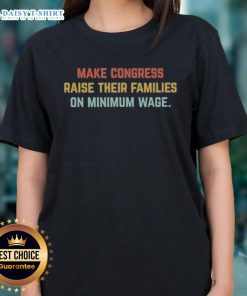 Top Make Congress Raise Their Families on Minimum Wage Ladies Tee featuring bold text design on a stylish women's shirt.