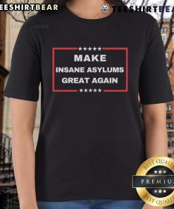 Funny political tee featuring the phrase Top Make Insane Asylums Great Again with vibrant graphic design for ladies.
