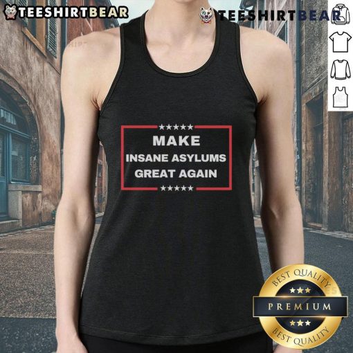 Funny political tank top featuring 'Make Insane Asylums Great Again' slogan, ideal for humorous activism and style.