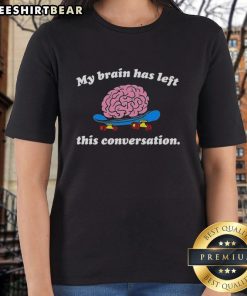 Top My Brain Has Left This Conversation Ladies Tee featuring a humorous graphic design and comfortable fit for casual wear.