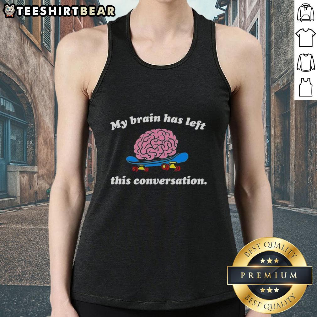 Top My Brain Has Left This Conversation Tank Top Top My Brain Has Left This Conversation Tank Top in casual style, perfect for relaxed outings and witty statements.
