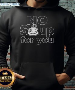 Alt Text: Cozy 'Top No Soup For You' hoodie featuring a humorous graphic, perfect for fans of pop culture fashion.