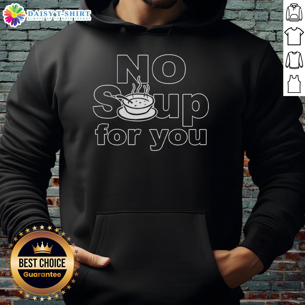 Top No Soup For You Hoodie Alt Text: Cozy 'Top No Soup For You' hoodie featuring a humorous graphic, perfect for fans of pop culture fashion.