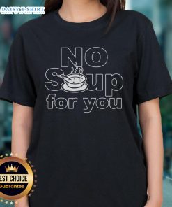 Top No Soup For You Ladies Tee featuring a playful graphic design, perfect for casual wear and fans of witty humor.