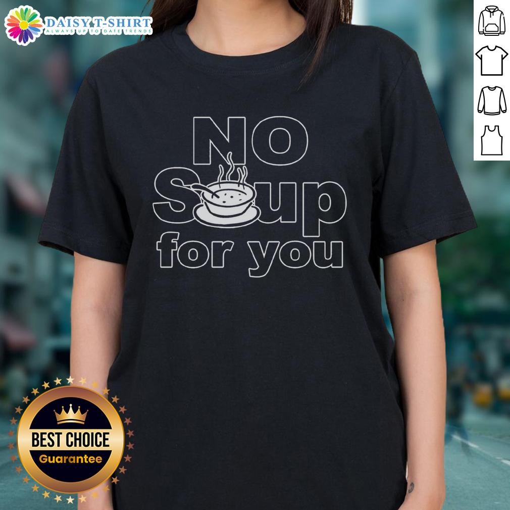 Top No Soup For You Ladies Tee Top No Soup For You Ladies Tee featuring a playful graphic design, perfect for casual wear and fans of witty humor.