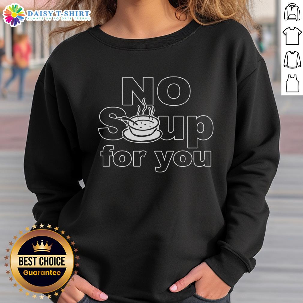 Top No Soup For You Sweatshirt Cozy Top No Soup For You Sweatshirt featuring bold lettering and a stylish design perfect for casual wear.