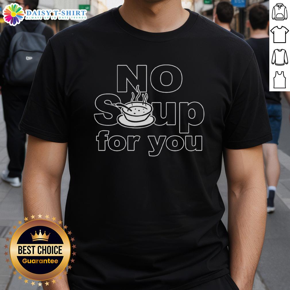 Top No Soup For You T Shirt Top No Soup For You T-Shirt featuring a humorous design inspired by the iconic Seinfeld scene.
