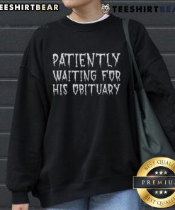 Top Patiently Waiting For His Obituary Sweatshirt design featuring humorous graphics and cozy fit for unique style.