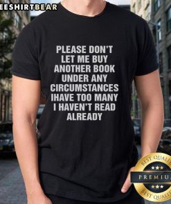 Graphic tee featuring 'Please Don't Let Me Buy Any More Books' slogan, perfect for book lovers and bibliophiles.