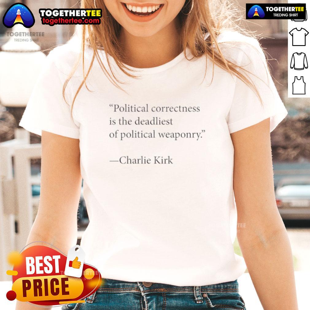 Top Political Correctness Is The Deadliest Of Political Weaponry Charlie Kirk Ladies-Tee Charlie Kirk Ladies Tee featuring 'Top Political Correctness Is The Deadliest Of Political Weaponry' graphic design.