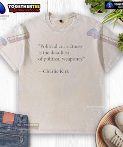 Alt Text: Charlie Kirk wearing a washed T-shirt with 'Political Correctness is the Deadliest Weapon' slogan, highlighting free speech.