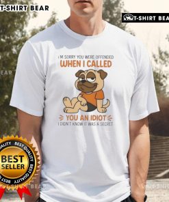 Alt Text: Top Pug Dog T-Shirt: 'I'M Sorry You Were Offended When I Called You An Idiot' - Funny pet apparel for pug lovers.