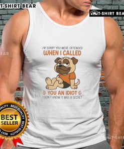 Funny pug dog wearing a tank top that says 'I'm Sorry You Were Offended When I Called You An Idiot'.