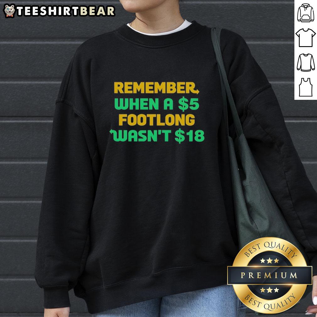 Top Remember When A 5 Dollar Footlong Wasn'T 18 Dollar Sweatshirt Alt Text: Top Remember When A 5 Dollar Footlong Wasn't 18 Dollar Sweatshirt showcasing humor about rising sandwich prices.
