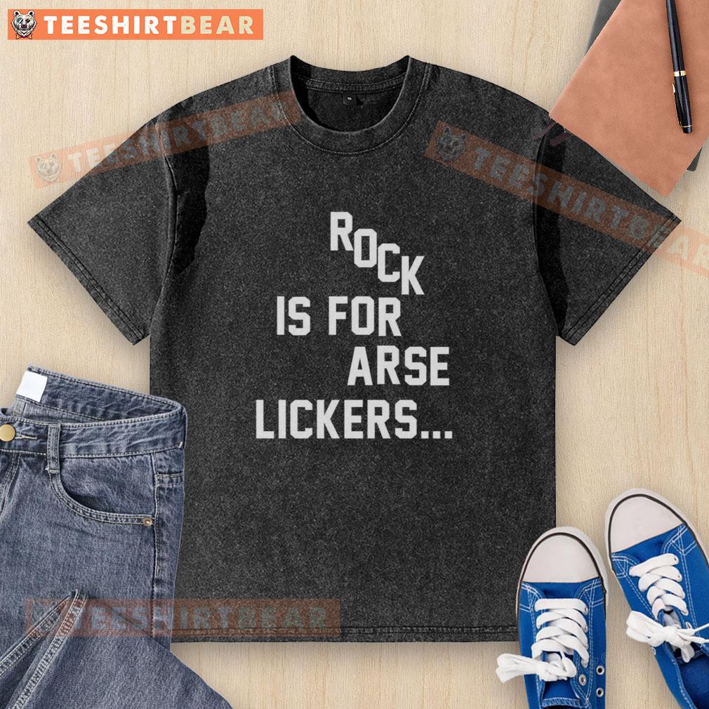 Top Rock Is For Arse Lickers Washed T Shirt Casual washed t-shirt featuring 'Top Rock is for Arse Lickers' slogan, perfect for laid-back fashion enthusiasts.
