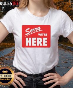 Top Sorry We're Here Ladies Tee in stylish design, perfect for casual wear and making a statement.