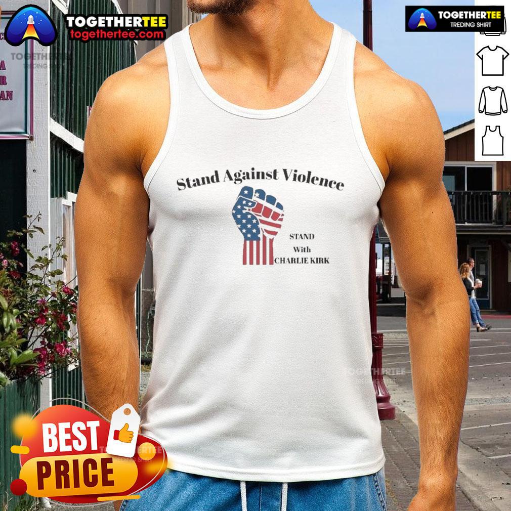 Top Stand Against Violance Stand With Charlie Kirk Tank Top Charlie Kirk tank top promoting the Stand Against Violence campaign, featuring bold graphics and a strong message.