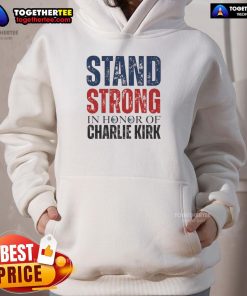 Alt Text: Top Stand Strong in Horror of Charlie Kirk 1993-2025 Memorial Hoodie featuring bold graphics and a stylish design.