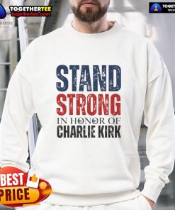 Top Stand Strong in Horror of Charlie Kirk 1993-2025 memorial sweatshirt featuring bold graphic design and tribute.